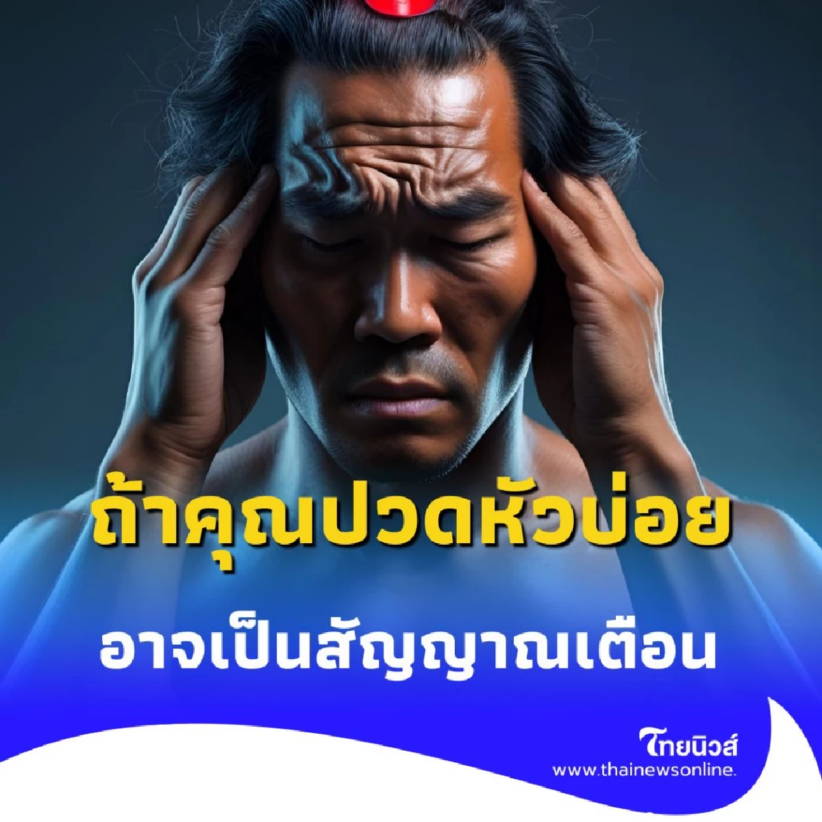 ถ้าคุณปวดหัวบ่อย อาการใกล้ตัวที่ไม่ควรมองข้าม ลองเช็กก่อนสายเกินไป