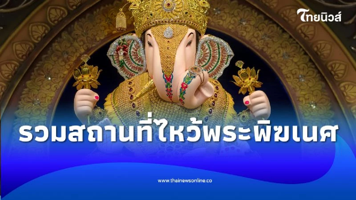 รวมสถานที่ไหว้ พระพิฆเนศ ทั่วไทย ไหว้ขอพรเพิ่มเสริมสิริมงคล