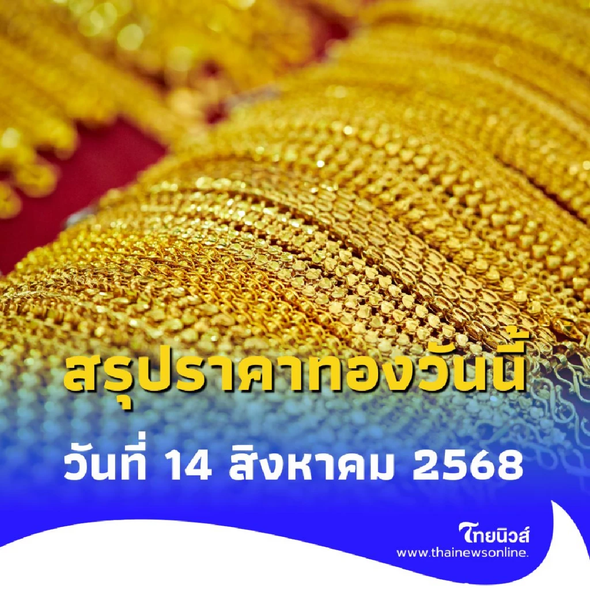 สรุปราคาทองวันนี้ วันที่ 14 สิงหาคม 2568 ราคาทองอยู่ที่บาทละเท่าไหร่