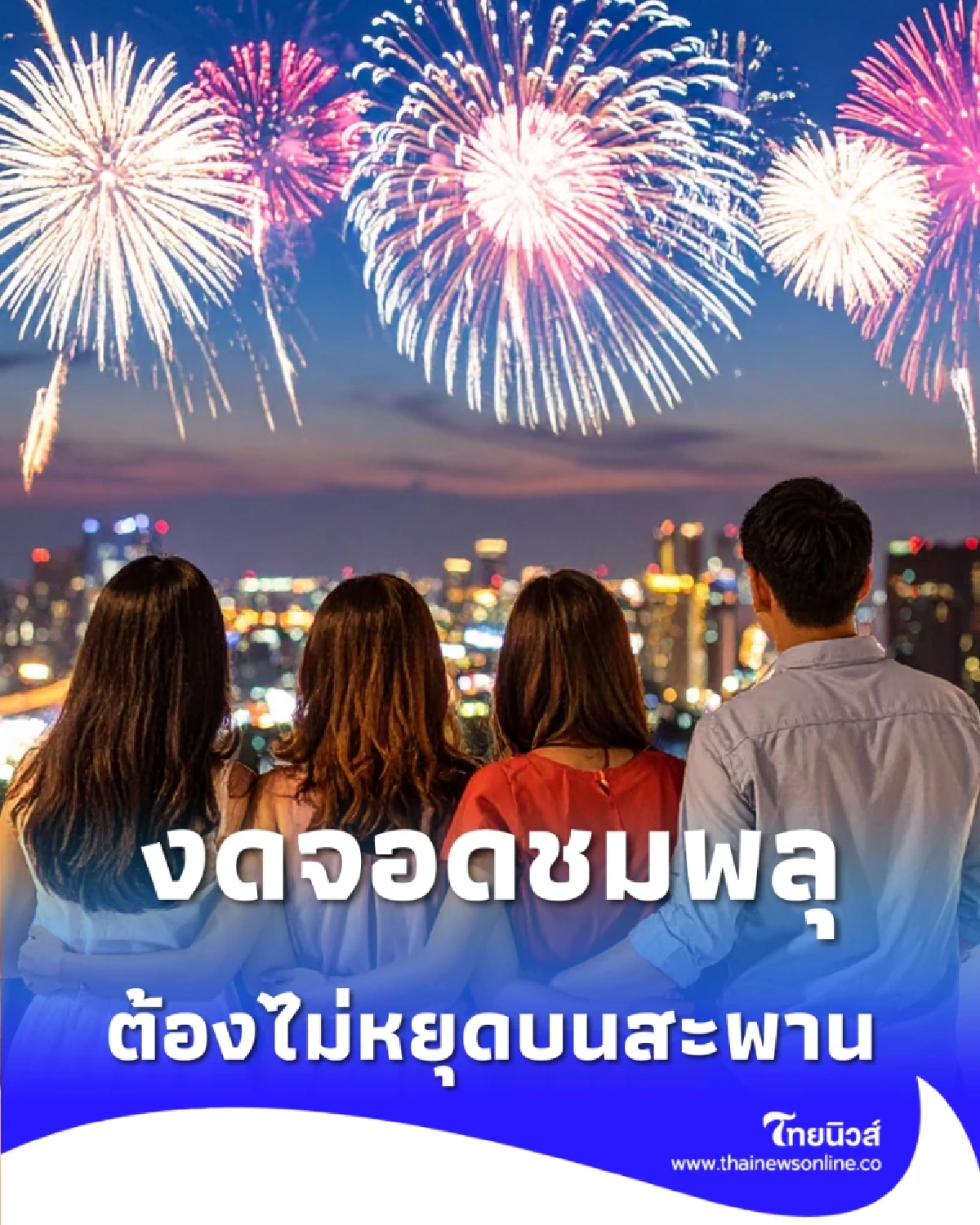 ดูพลุให้สนุก ต้องไม่หยุดบนสะพาน บช.น. ขอความร่วมมืองดจอดรถชมวิวทุกแห่ง