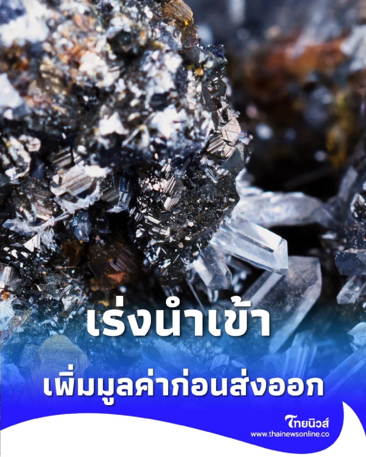 ไทยยังขาดแคลน เร่งนำเข้า แร่หายาก ปั๊มมูลค่าก่อนส่งออก