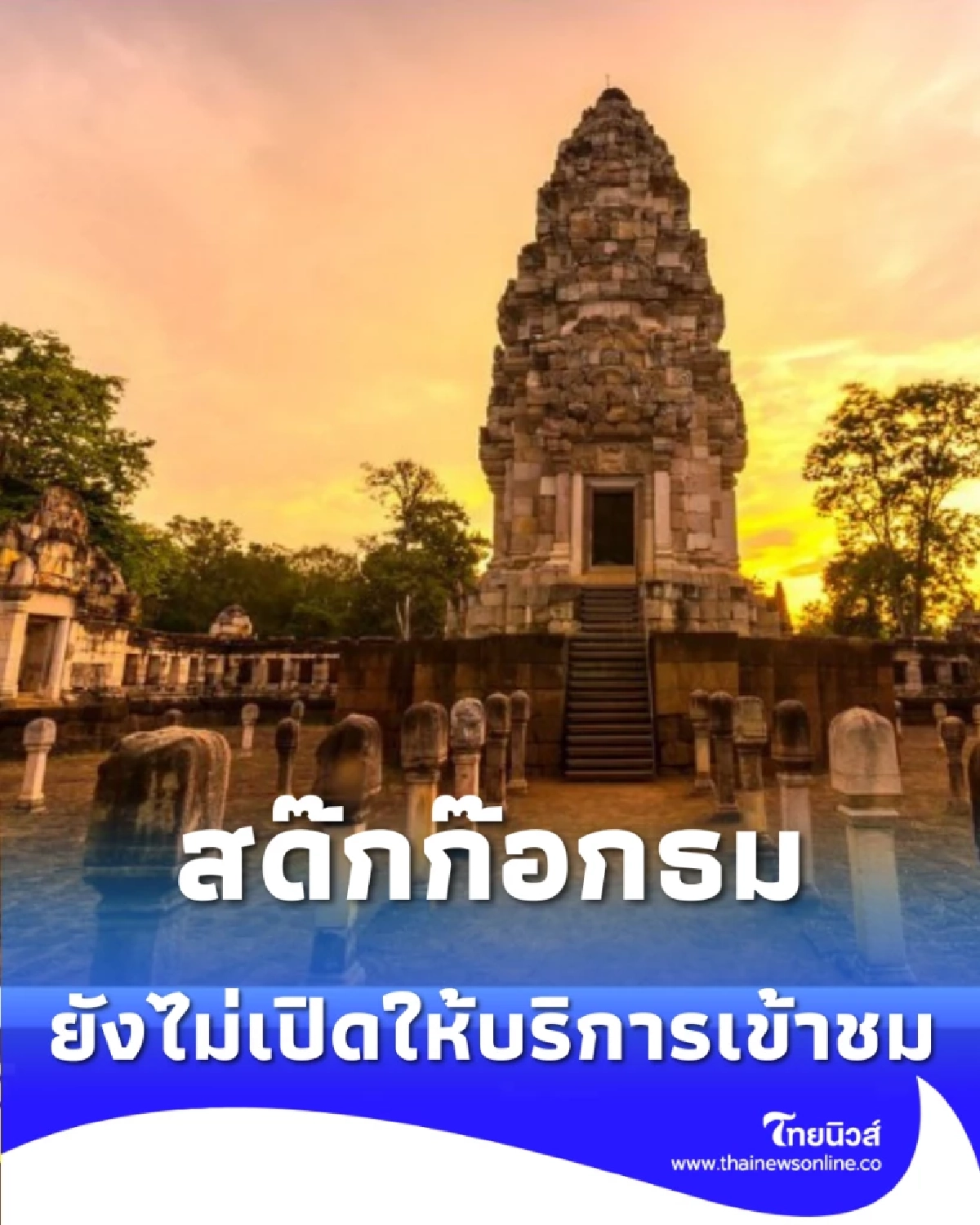 เช็กก่อน อุทยานประวัติศาสตร์สด๊กก๊อกธม ประกาศปิดชั่วคราว