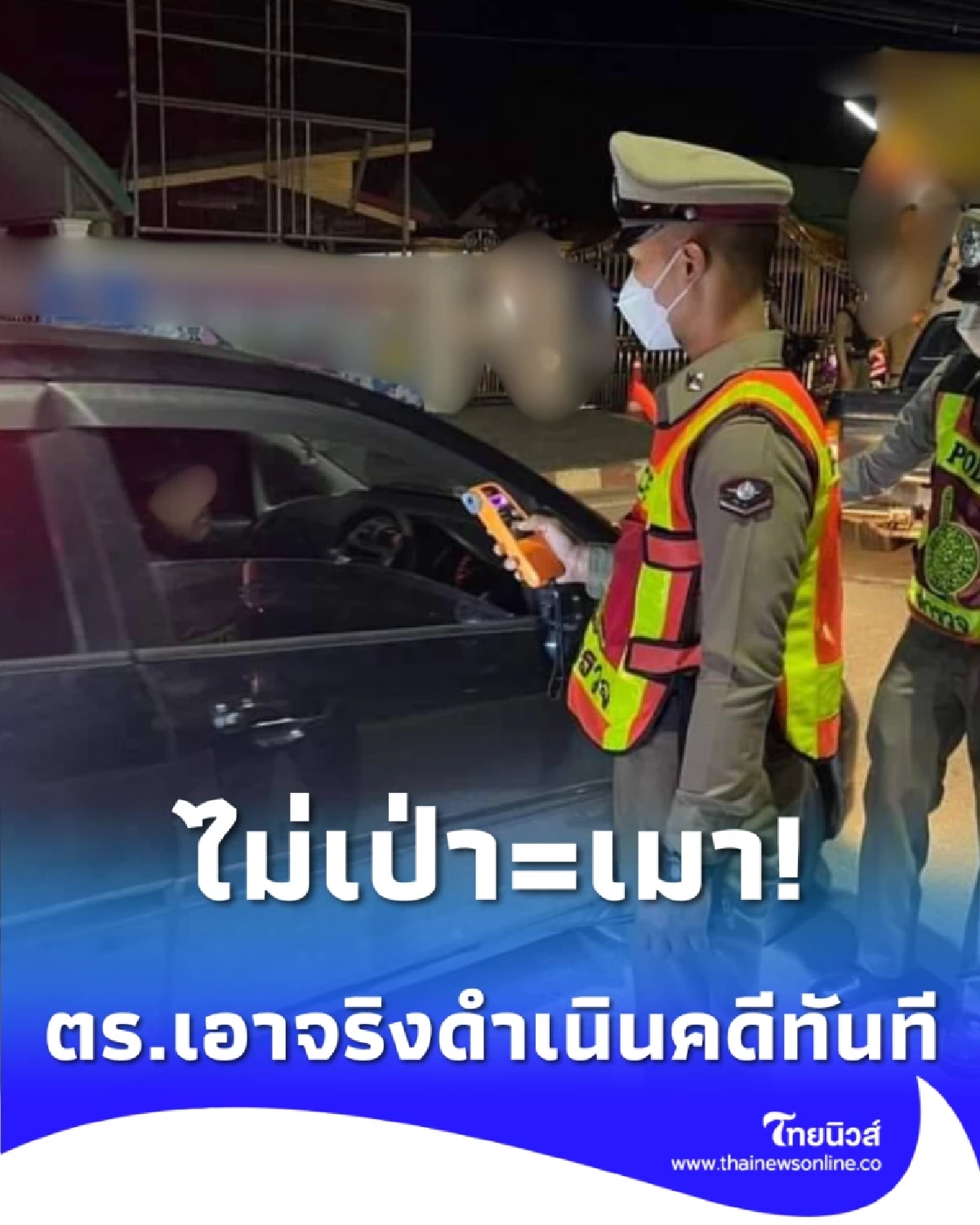 ย้ำชัด ไม่ยอมเป่า = เมาแล้วขับ ตร.สั่งดำเนินคดีทันที ไม่มีเตือนก่อนปรับ