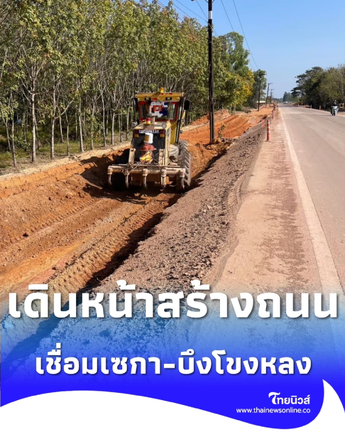 ลุยสร้างถนนใหม่สาย บก.3009 เชื่อมเซกา-บึงโขงหลง เสร็จปี 71