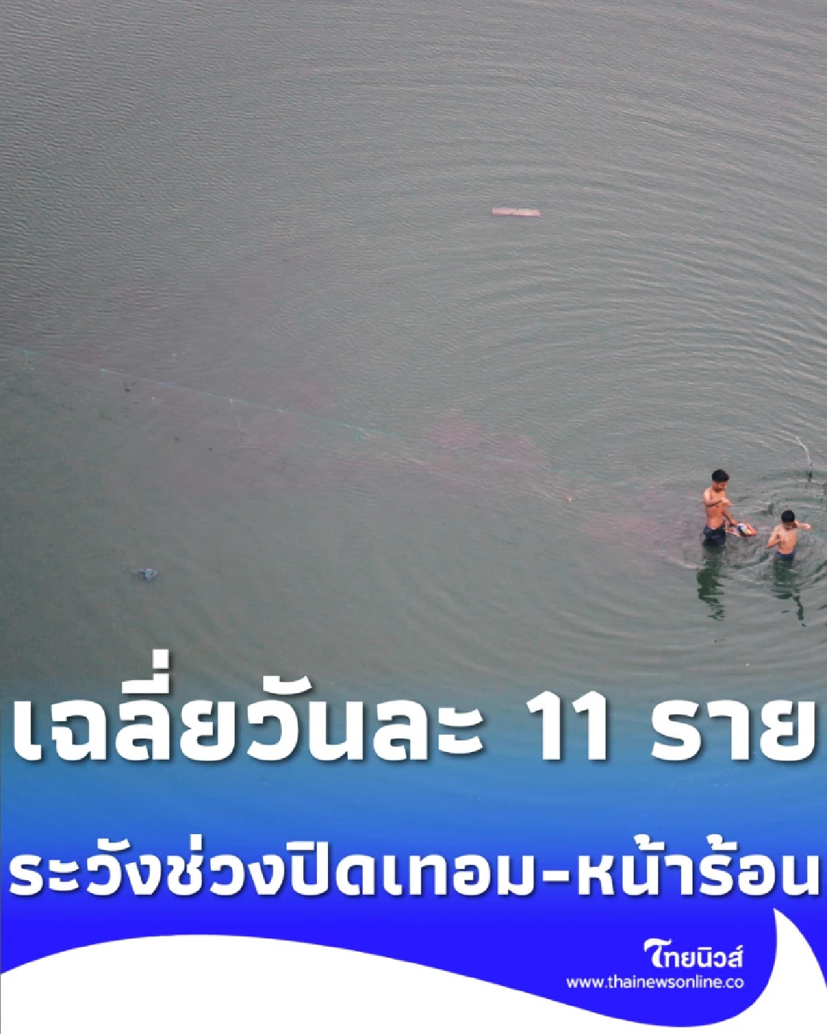 จมน้ำเสียชีวิตวันละ 11 ราย รัฐเตือนรับมือ ฤดูร้อน-ปิดเทอม สั่งคุมเข้มแหล่งน้ำ