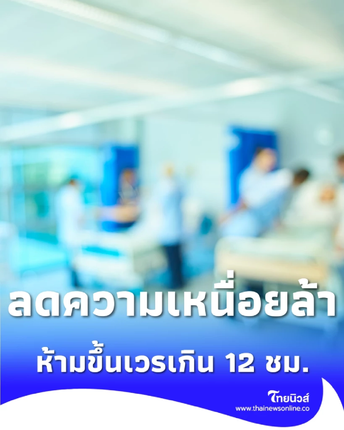 พยาบาลต้องได้พัก กฎใหม่ห้ามขึ้นเวรเกิน 12 ชม. เพิ่มความปลอดภัย