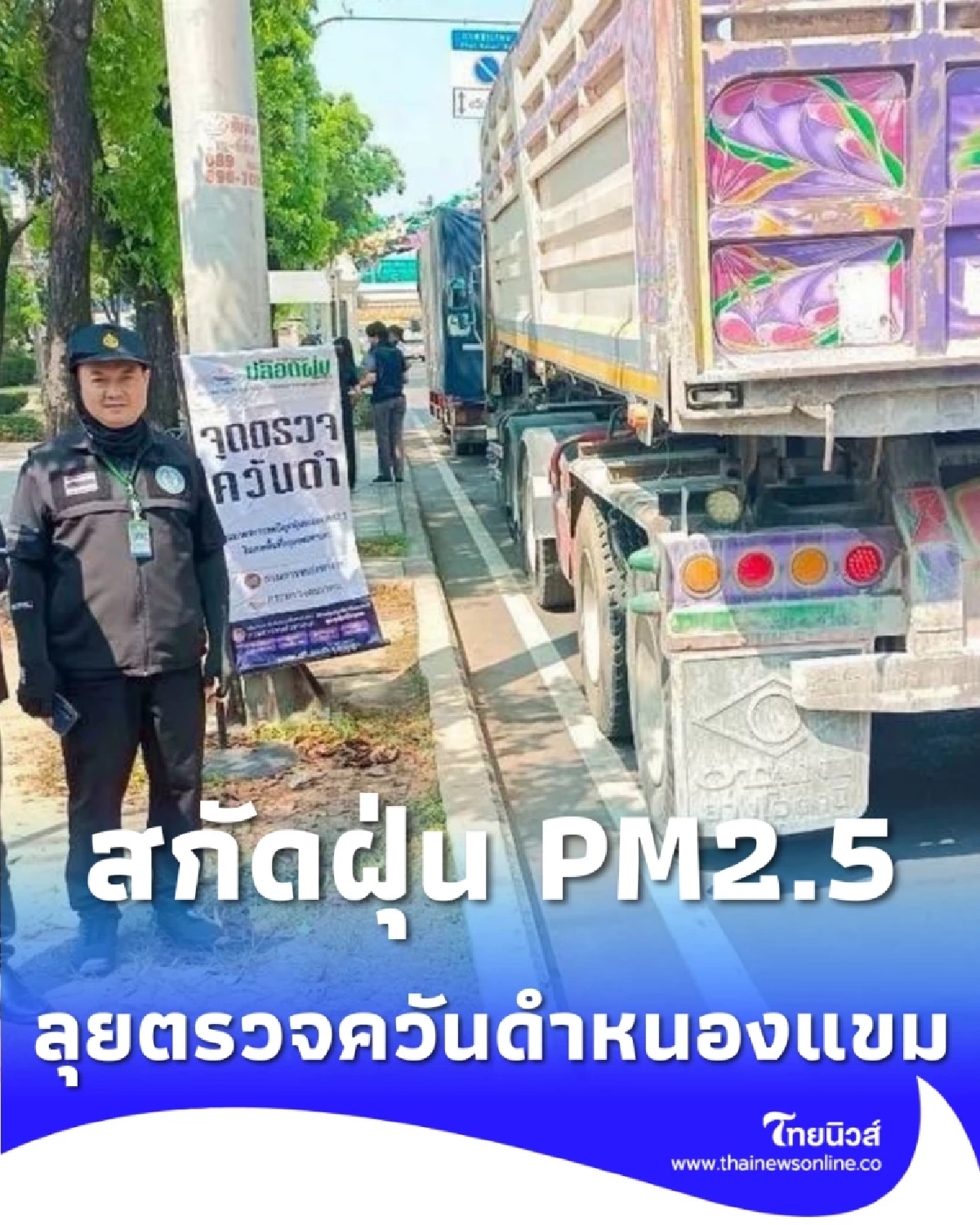 ลุยตรวจควันดำหนองแขม สุ่มเช็กรถบรรทุก 21 คัน สกัดฝุ่น PM2.5