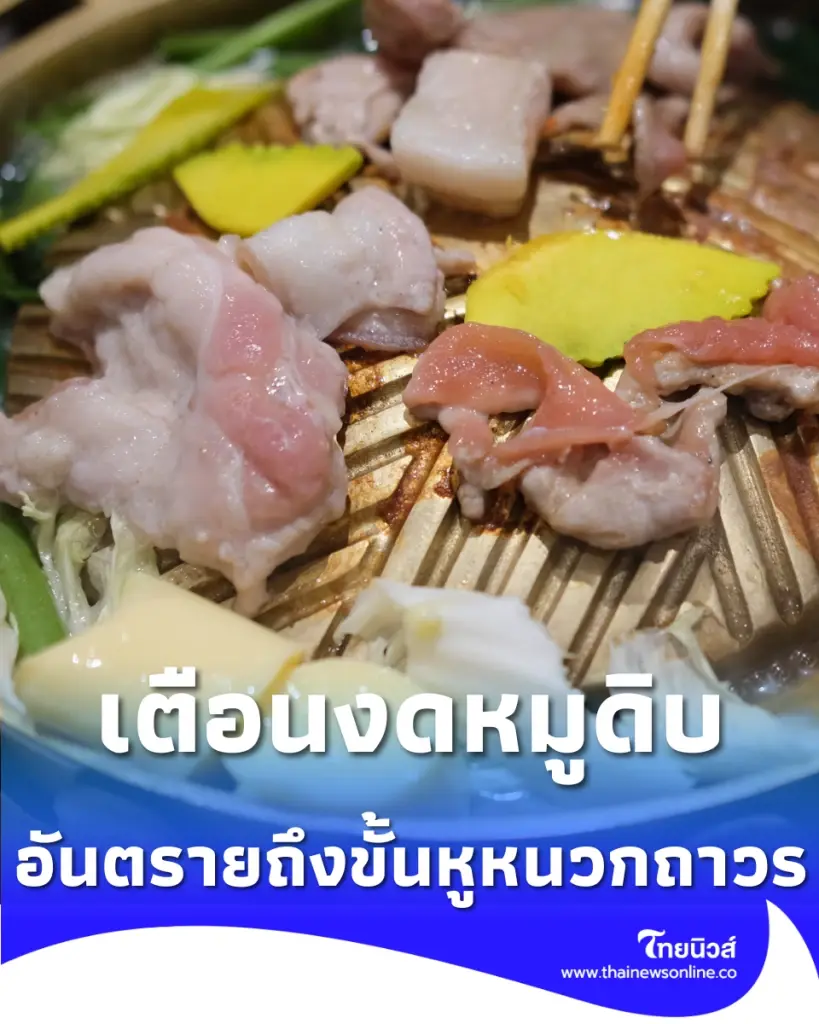 สธ.เตือนงดหมูดิบ เสี่ยงไข้หูดับ อันตรายหูหนวก-เสียชีวิต