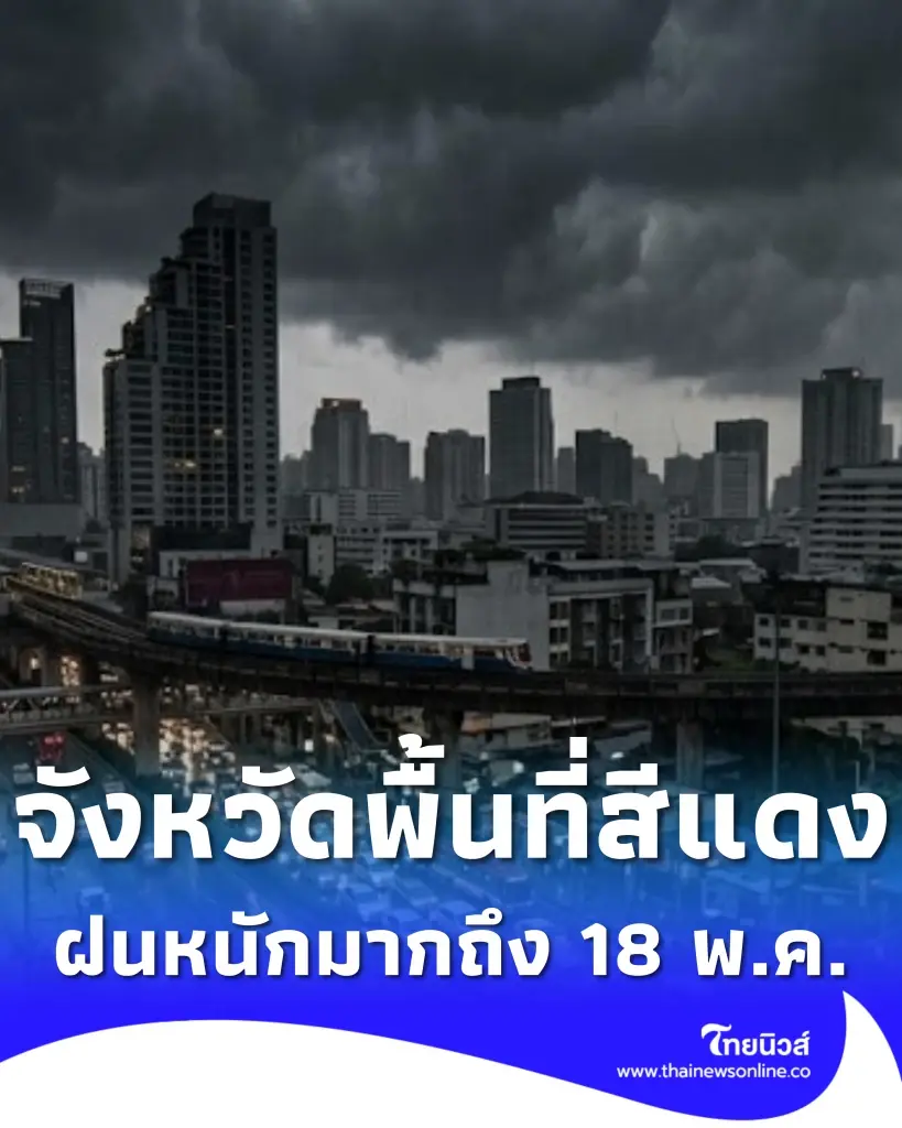 เปิดจังหวัดพื้นที่สีแดง เจอฝนตกหนักถึงหนักมาก ถึง 18 พ.ค. นี้