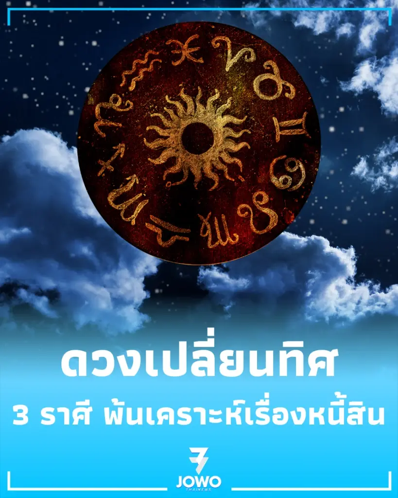 3 ราศี ดวงเปลี่ยนทิศ ผู้ใหญ่เปิดทาง พ้นเคราะห์เรื่องหนี้สิน