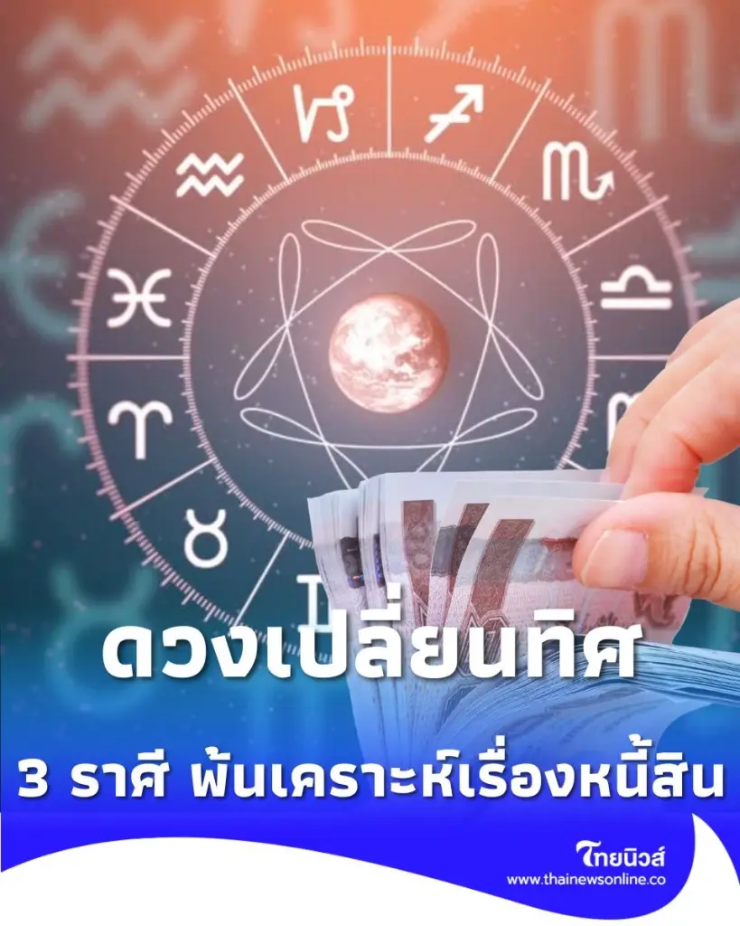 3 ราศี ดวงเปลี่ยนทิศ ผู้ใหญ่เปิดทาง พ้นเคราะห์เรื่องหนี้สิน