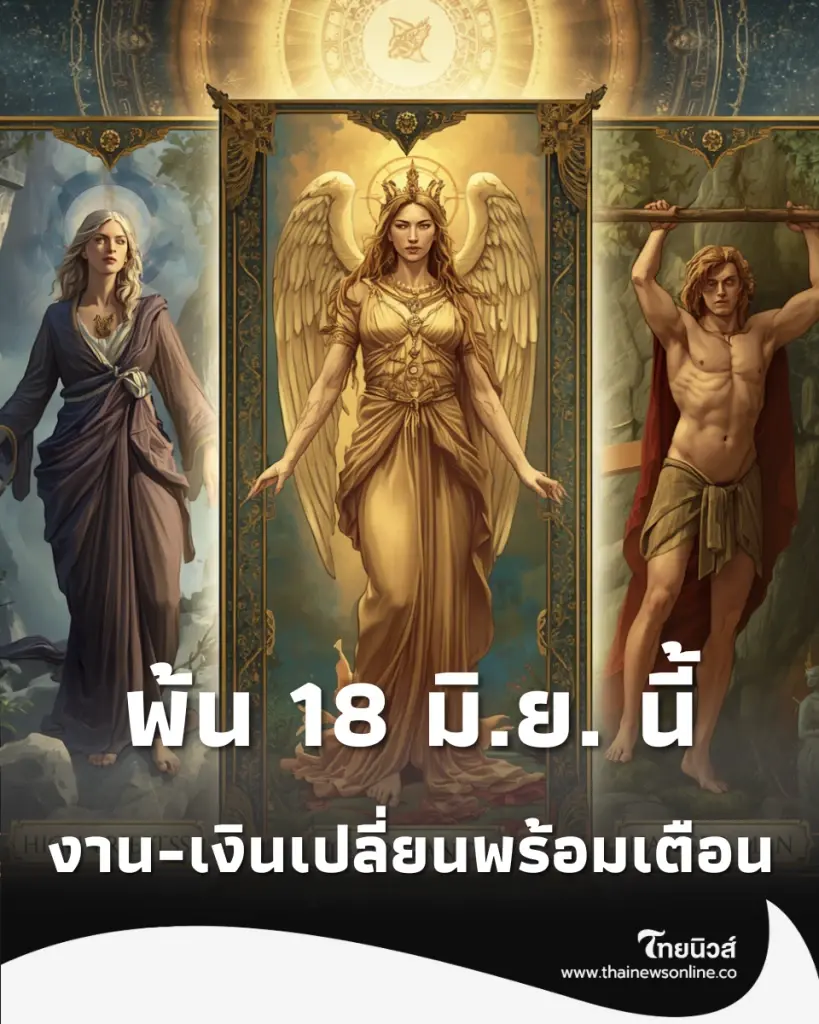 เช็คดวง 3 ราศี พ้น 18 มิ.ย. นี้ งาน-เงินเปลี่ยนยกใหญ่ แต่ระวังใจตัวเอง