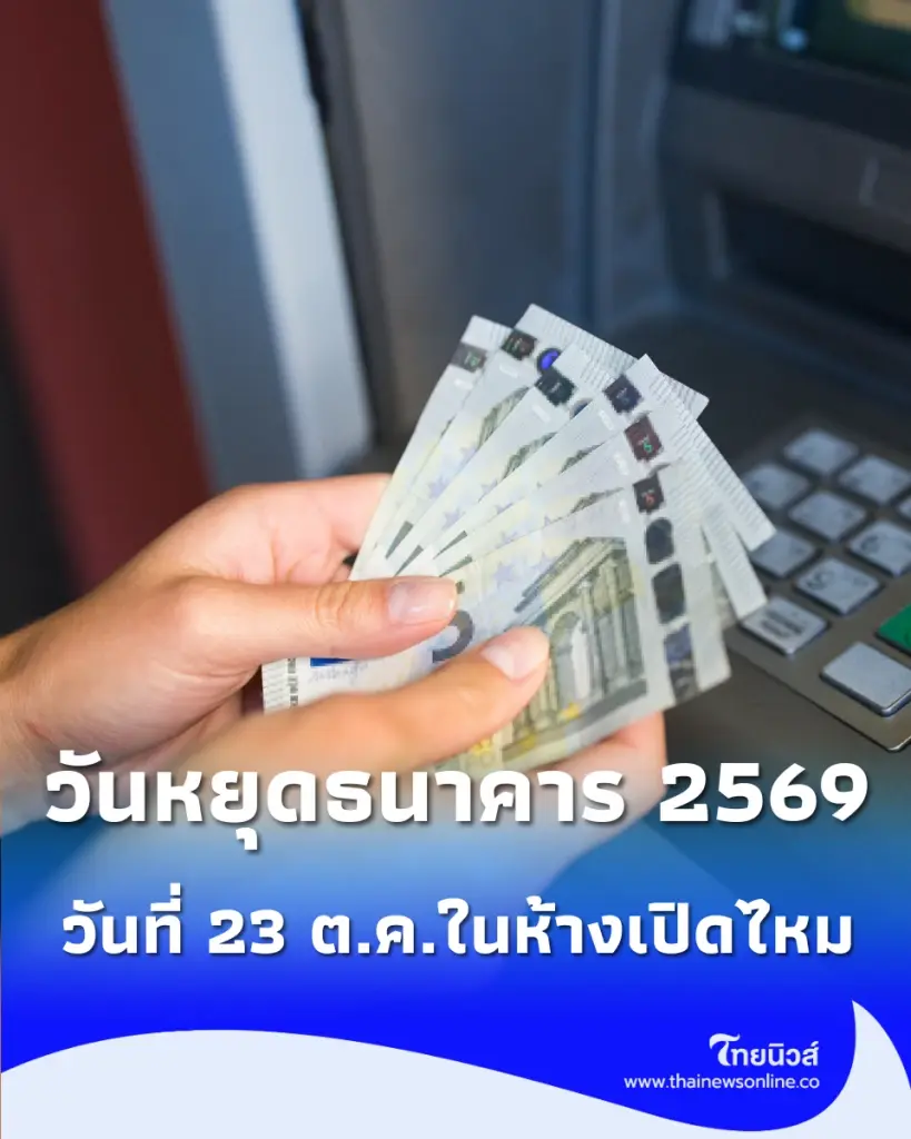 วันหยุดเดือนตุลาคม วันหยุดธนาคาร 2569 เช็กเลย 23 ตุลาคม วันปิยมหาราช ธนาคารหยุดไหม สาขาในห้างเปิดหรือเปล่า