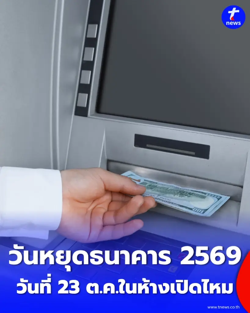 วันหยุดธนาคาร 2569 เช็กเลย 23 ตุลาคม วันปิยมหาราช ธนาคารหยุดไหม สาขาในห้างเปิดหรือเปล่า