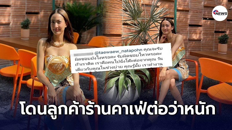 แต้ว ณฐพร โดนลูกค้าร้านคาเฟ่ติงหนัก ถามจะรับผิดชอบไหวเหรอ