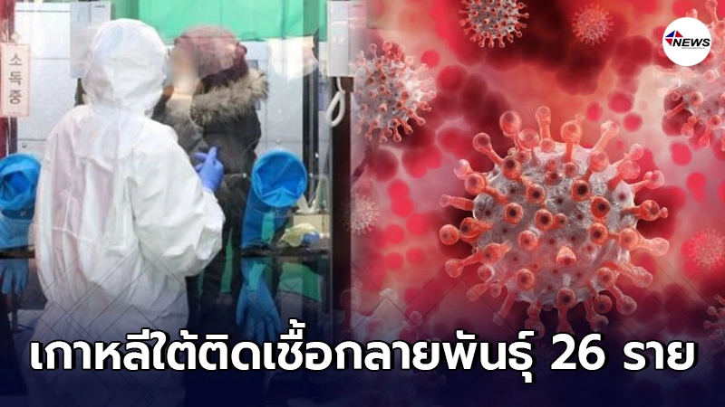 เกาหลีใต้พบผู้ป่วยโควิด-19ชนิดกลายพันธุ์อีก 26 ราย เกาหลีใต้พบผู้ป่วยโควิด-19ชนิดกลายพันธุ์อีก 26 ราย