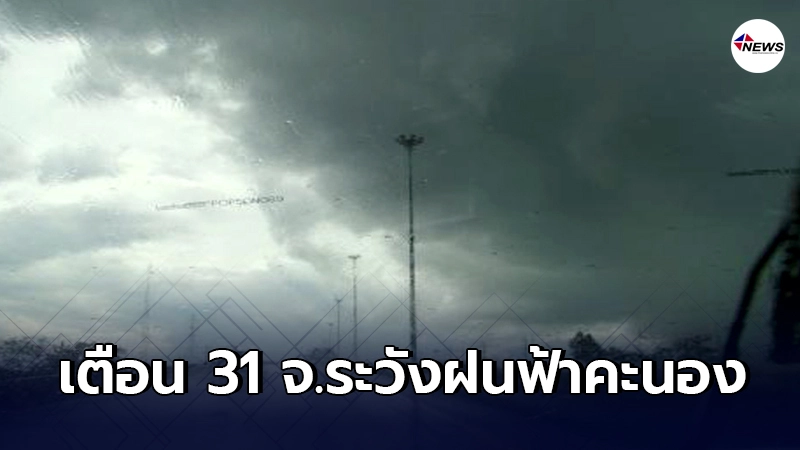 กรมอุตุฯเตือน 24 ชม.ข้างหน้า 31 จังหวัด จะเกิดฝนฟ้าคะนอง