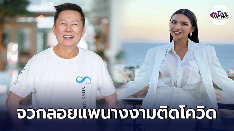 ณวัฒน์ จวกยับผู้จัดลอยแพนางงาม หลัง น้องออยล์ รองมิสแกรนด์ฯ ติดโควิด ขณะไปประกวดที่อียิปต์