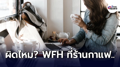 สาวตั้งข้อสงสัย Work From Home แต่นั่งทำงานที่ร้านคาเฟ่ กาแฟ ผิด หรือ ไม่?