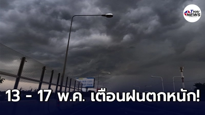 กรมอุตุฯ เตือน 2 ภาค 13 - 17 พ.ค. ให้ระมัดระวังจากฝนที่ตกหนัก