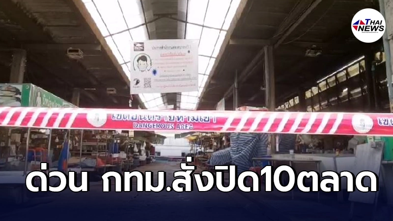 กทม.ประกาศสั่งปิด 10ตลาด อาจมีการขยายเวลาปิดเพิ่มเติม กทม.ประกาศสั่งปิด 10ตลาด อาจมีการขยายเวลาปิดเพิ่มเติม