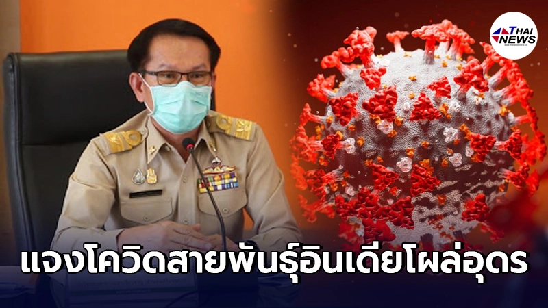 สธ.อุดรธานีแจงกรณีพบเชื้อโควิดสายพันธุ์อินเดีย 17 ราย กลุ่มบายศรีสู่ขวัญ