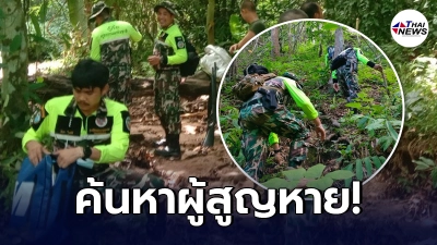 จนท.ระดมกำลังค้นหาผู้สูญหาย หลังลักลอบเข้าไปเก็บของป่าในอุทยานฯ