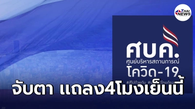 "ศบค."เตรียมเเถลง4โมงเย็นวันนี้  รอลุ้นมาตรการ อาจมีเข้าใจคลาดเคลื่อน