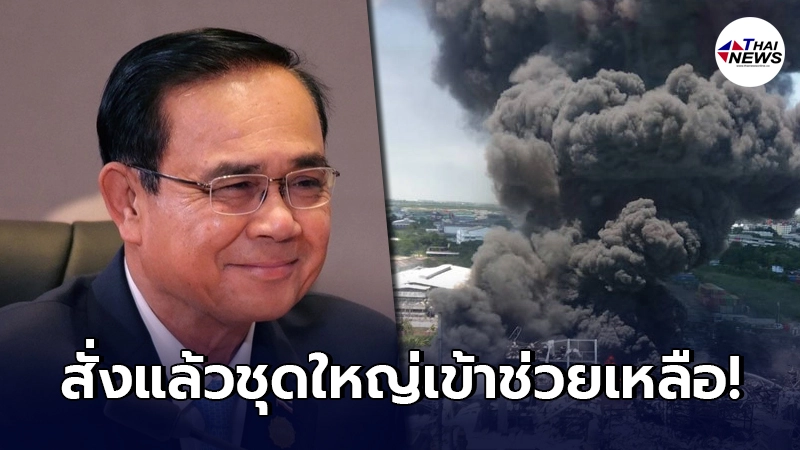 "ประยุทธ์"มาแล้ว สั่งการชุดใหญ่ ช่วยเหลือโรงงานกิ่งแก้ว