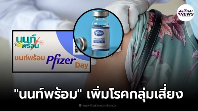 นนท์พร้อม ประกาศเพิ่ม "โรค" ในกลุ่มเสี่ยง สามารถจองคิวฉีดวัคซีน "Pfizer" ได้