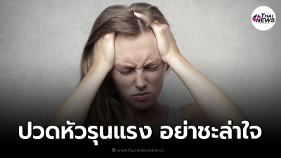 ปวดศีรษะอย่างรุนแรงเฉียบพลัน อย่าชะล่าใจ ควรรีบพบแพทย์