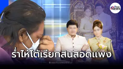 แม่ร่ำไห้ โต้เรียกสินสอดแพง ลั่น ถ้าไม่ไหวไม่เอา ให้ฟรีๆเลยก็ได้
