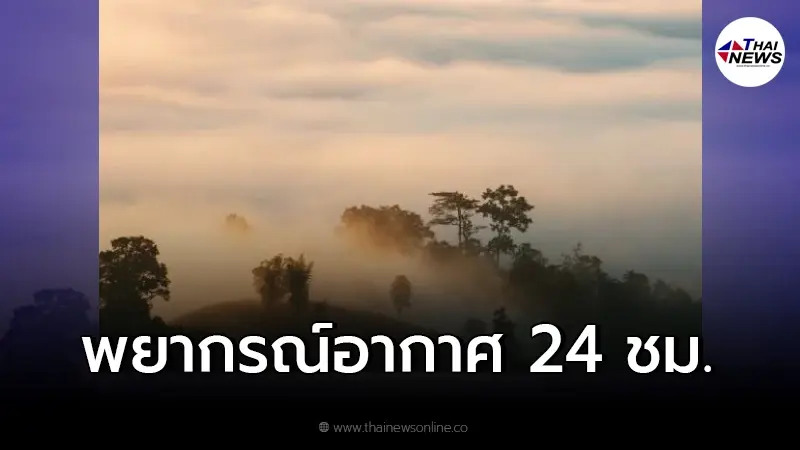กรมอุตุฯ พยากรณ์อากาศ 24 ชั่วโมง เตือนอากาศเย็น ระวังสภาพอากาศเปลี่ยนแปลง
