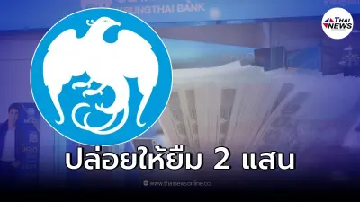 กรุงไทยแจง "ให้ยืมปิดหนี้ 2 แสน ดอกเบี้ยต่ำ ยืมได้ทุกอาชีพ "