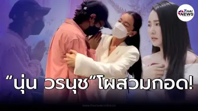 เผยวินาที "นุ่น วรนุช" สวมกอด "เบิร์ด" ทั้งให้กำลังใจผู้ชายที่แสนดี