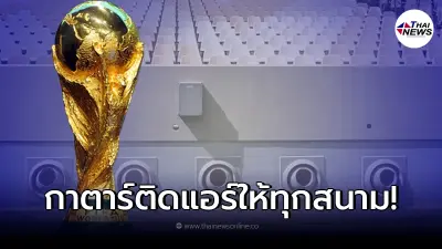 กาตาร์ เจ้าภาพ World Cup 2022 แก้ปัญหาอากาศร้อน ติดแอร์ทุกสนามในบอลโลก