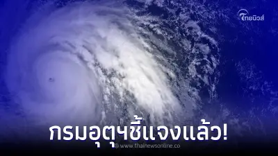 อุตุฯ แจงหลังแชร์สนั่น "ไทยเตรียมโดนพายุโซนร้อนถล่มซ้ำ" ทวีกำลังแรงขึ้น