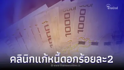 เปิดคลินิกแก้หนี้ ดอกร้อยละ 2 ล่าสุด ออมสิน กรุงไทย และ ธ.ก.ส. ชี้แจงแล้ว