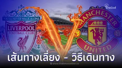 เช็กเส้นทางเลี่ยงรถติดวันศึกแดงเดือดไทย วิธีเดินทางดู แมนยูฯ vs ลิเวอร์พูล