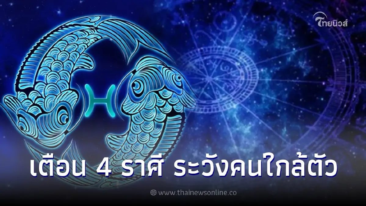 เตือน 4 ราศี ระวัง อย่าไว้ใจคนใกล้ตัวจะพาเสียหาย เตือน 4 ราศี ระวัง อย่าไว้ใจคนใกล้ตัวจะพาเสียหาย