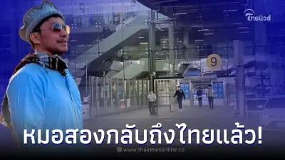 หมอสอง กลับถึงไทยแล้ว หลังถูกลักพาตัวเรียกค่าไถ่ ซูบผอมลงอย่างเห็นได้ชัด