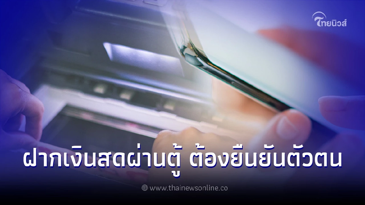 เคาะแล้วกำหนดฝากเงินสดผ่านตู้ เพิ่มวิธียืนยันตัวตนด้วยOTP