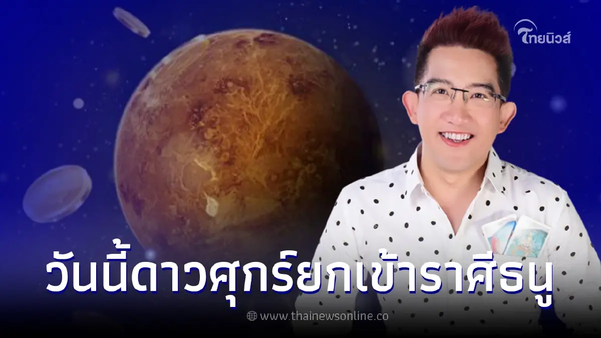 อาจารย์คฑา เผย 3 ราศี ดวงเฮงยืนหนึ่งรับดาวศุกร์ ยกเข้าสู่ราศีธนู