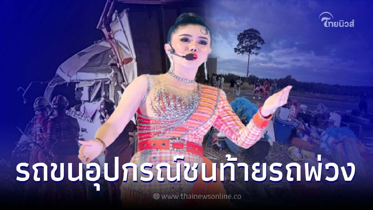 รถขนอุปกรณ์ "คณะหมอลำแพรวพราว แสงทอง" เกิดอุบัติเหตุชนท้ายรถพ่วง