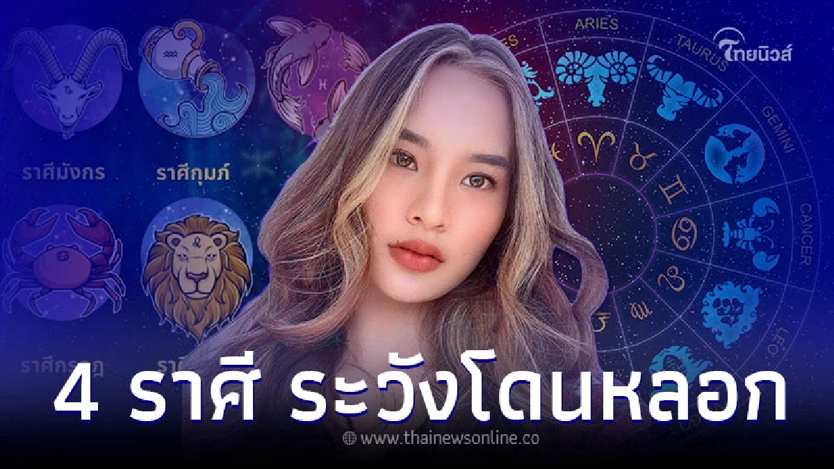 4 ราศี ระวังโดนหลอก โดนโกง ต้องระวังให้ดี