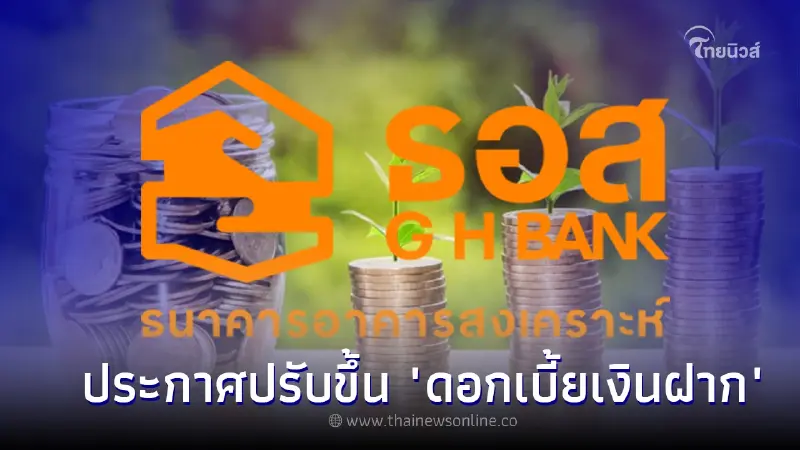 ธอส. ประกาศปรับขึ้น "ดอกเบี้ยเงินฝาก" สูงสุด 0.40% ต่อปี 