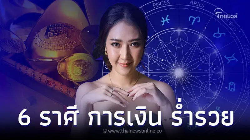 6 ราศี ดวงการเงินมั่งคั่ง มั่นคง ก้าวหน้า ร่ำรวย 6 ราศี ดวงการเงินมั่งคั่ง มั่นคง ก้าวหน้า ร่ำรวย