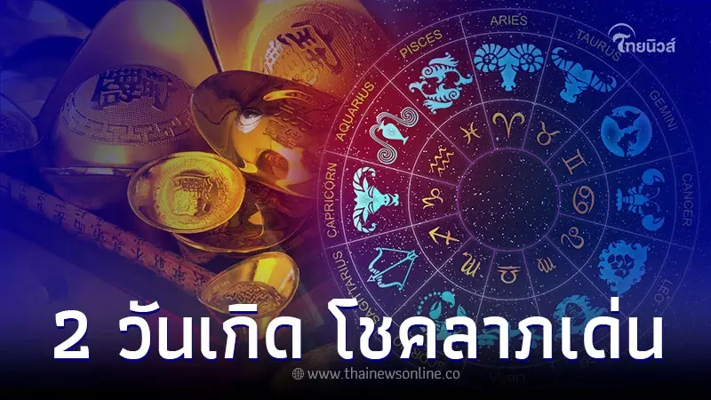 2 วันเกิด การงานดี โชคลาภเด่น พบการเปลี่ยนแปลง 2 วันเกิด การงานดี โชคลาภเด่น พบการเปลี่ยนแปลง