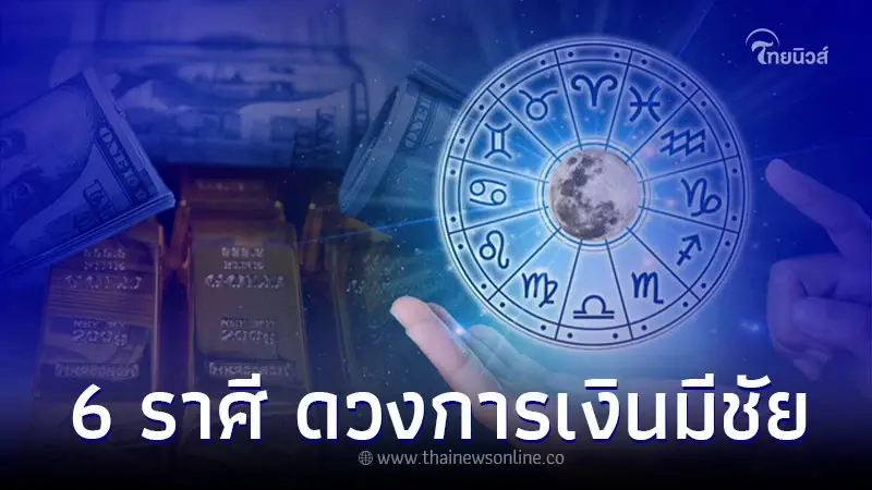 6 ราศี ดวงการเงินมีชัย โชคลาภเงินทองพร้อมเข้าหา 6 ราศี ดวงการเงินมีชัย โชคลาภเงินทองพร้อมเข้าหา
