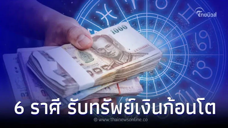 6 ราศี ดวงดีมีโชค มีเกณฑ์รับทรัพย์เงินก้อนโต 6 ราศี ดวงดีมีโชค มีเกณฑ์รับทรัพย์เงินก้อนโต